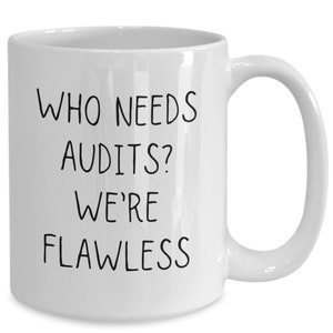 May include: White ceramic mug with a curved handle. The mug features black text that reads "WHO NEEDS AUDITS? WE'RE FLAWLESS."