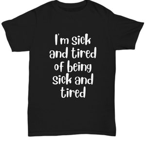Chronic Pain Shirt Chronic Fatigue Tee Chronic Illness Get Well Gift Sick and Tired Funny Chronically Ill Patient Feel Better Black Tshirt