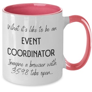 May include: White ceramic mug with a pink interior and handle. The mug features the text "What it's like to be an EVENT COORDINATOR" and "Imagine a browser with 3598 tabs open..." in black script. A humorous gift for event planners.