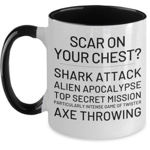 Pode incluir: Caneca de caf&eacute; branca com borda e al&ccedil;a pretas. A caneca tem texto preto que diz "Scar on your chest? Shark attack, Alien Apocalypse, Top Secret Mission, Particularly Intense Game of Twister, Axe Throwing."