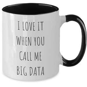 May include: White ceramic mug with a black interior, handle, and rim. The mug features the text "I LOVE IT WHEN YOU CALL ME BIG DATA" in black, centered on the front. A humorous gift for data enthusiasts.
