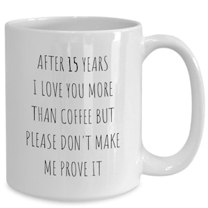15 Year Anniversary Mug 15th Anniversary Gift 15 Year Anniversary Fifteen Anniversay Gifts For Her Funny 15th Anniversary Present Tea Cup