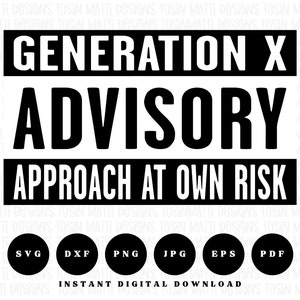 May include: Black and white graphic design with the text "GENERATION X ADVISORY APPROACH AT OWN RISK".  The design includes five icons for different file formats: SVG, DXF, PNG, JPG, EPS, and PDF.  The text "INSTANT DIGITAL DOWNLOAD" is below the icons.