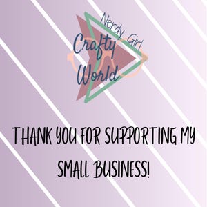 May include: A pink and green triangle logo with the text "Nerdy Girl Crafty World" and the text "Thank you for supporting my small business!" on a purple and white striped background.