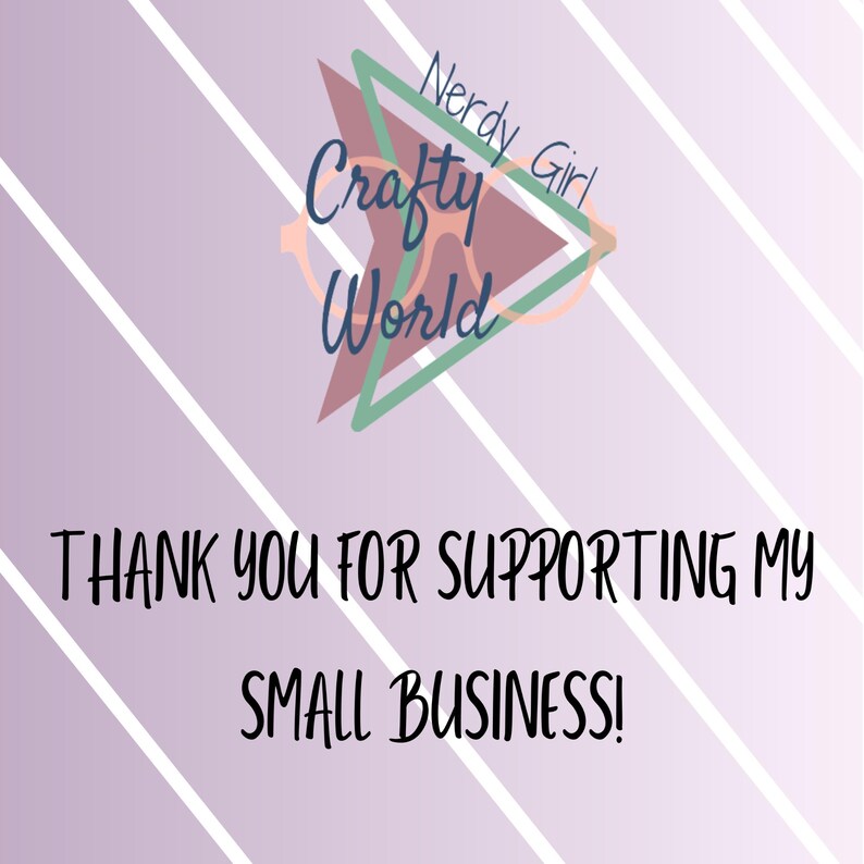 May include: A pink and green triangle logo with the text "Nerdy Girl Crafty World" and the text "Thank you for supporting my small business!" on a purple and white striped background.