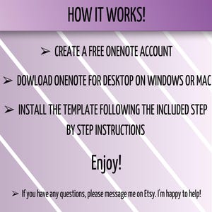 May include: A purple and white striped background with instructions on how to use a OneNote template. The text reads: "HOW IT WORKS! CREATE A FREE ONENOTE ACCOUNT DOWNLOAD ONENOTE FOR DESKTOP ON WINDOWS OR MAC INSTALL THE TEMPLATE FOLLOWING THE INCLUDED STEP BY STEP INSTRUCTIONS Enjoy! If you have any questions, please message me on Etsy. I'm happy to help!"