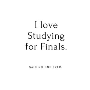Puede incluir: Un gráfico blanco minimalista con texto negro. El texto dice "I love Studying for Finals." Debajo, en una fuente más pequeña, dice "SAID NO ONE EVER."