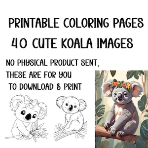 May include: Printable coloring pages featuring 40 cute koala images. The images are black and white line drawings of koalas in various poses, including sitting, climbing, and holding leaves. The text "Printable Coloring Pages 40 Cute Koala Images" is at the top of the image. The text "No physical product sent. These are for you to download & print" is at the bottom of the image.