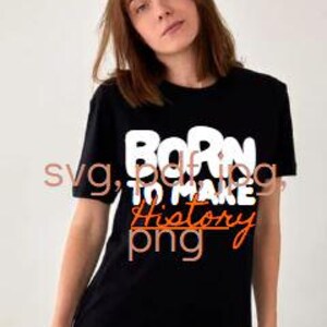 Born To Make History T-Shirt Design - Motivational Quote Graphic For Diy Apparel, Printing, Craft Projects, Fashion Tees And Trendy Wear