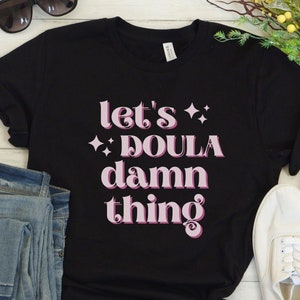 Doula Shirt Birth Worker Tshirt Birth Doula Gift for Postpartum Doula T-shirt Childbirth Educator T Shirt Doula Gift for Doula Funny Shirt