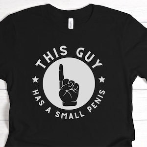 Penis Shirt Small Dick Shirt Penis T Shirt Funny Mens Shirt Offensive Tshirt Men T-shirt Penis Tee This Guy Has A Small Penis Shirt Gag Gift