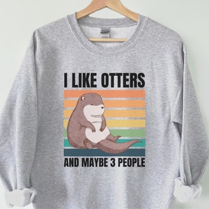 Otter Sweatshirt Otter Gift Sea Otter Sweatshirt Cute Otter Sweatshirt Otter Lover Gift for Her Otter Tshirt Funny Otter Shirt I Like Otters