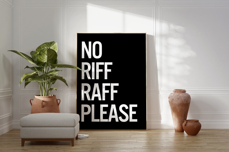 May include: A black and white poster with the text "NO RIFF RAFF PLEASE" hanging on a white wall in a room with a potted plant and two terracotta vases.