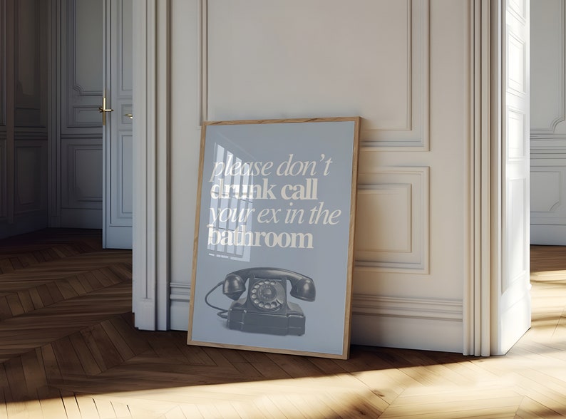 May include: A blue framed poster with a white background and the text "Please don't drunk call your ex in the bathroom". A vintage rotary phone is pictured below the text.