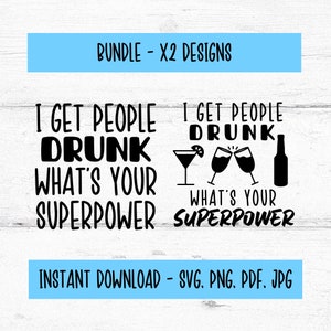 May include: Two black and white SVG designs with the text "I get people drunk, what's your superpower" and a cocktail glass, wine glasses, and a beer bottle. The text "Bundle - X2 Designs" and "Instant Download - SVG. PNG. PDF. JPG" are also included.