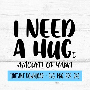 May include: Black and white text graphic on a white wood background. The text reads "I need a hug amount of yarn".