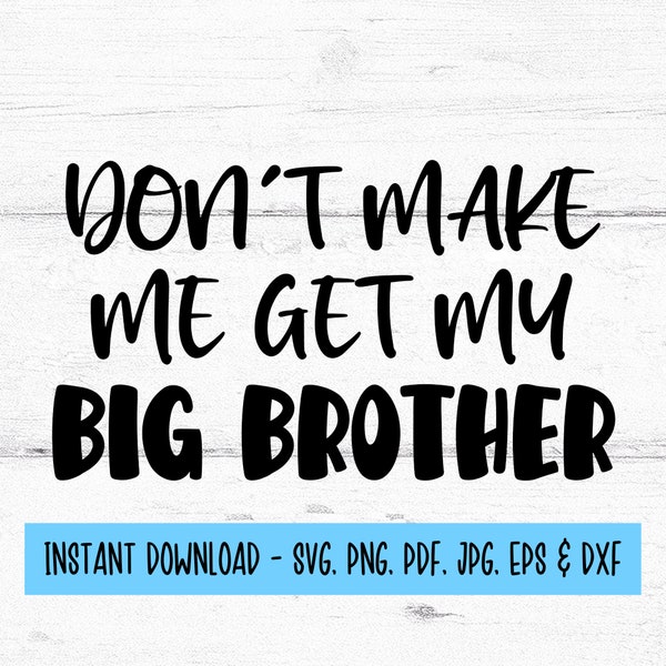 Don't Make Me Get My Big Brother SVG, Baby Clothing Svg, Sibling Svg, Digital Files Svg, SVG Files For Cricut, Cricut SVG, Digital Download