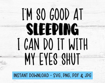 I'm So Good At Sleeping I Can Do It With My Eyes Shut Svg, Sleep Svg, Digital Files Svg, SVG Files, SVG Files For Cricut, Cricut SVG Files