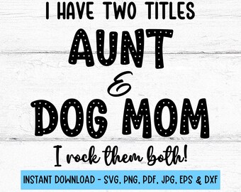 I Have Two Titles Aunt and Dog Mom SVG, Dog Mom Cut File, Aunt Design, Aunt SVG, Gift for Aunt, Digital Files Svg, SVG Files For Cricut
