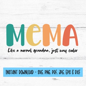 May include: A colorful graphic design with the text "MEMA" in large letters. The text "Like a normal grandma, just way cooler" is below the large letters. The design is on a white wood background. The text "INSTANT DOWNLOAD - SVG. PNG. PDF. JPG. EPS & DXF" is at the bottom of the image.