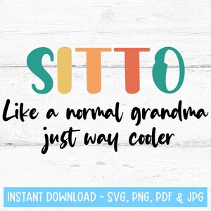 May include: A colorful graphic design with the text "SITTO Like a normal grandma just way cooler" on a white wood background. The text is in a rainbow color scheme with a teal blue, yellow, orange, and red color scheme. The text "INSTANT DOWNLOAD - SVG, PNG, PDF & JPG" is at the bottom of the image.