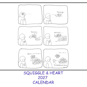 May include: A six-panel black and white comic strip titled SQUIGGLE & HEART 2027 CALENDAR. It depicts a character with a heart on their chest observing a squiggle that grows into a complex shape, ending with the text YOU SURE ARE FULLA SQUIGGLE.