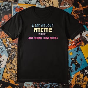 Anime Lover T-Shirt, Funny Anime Tee, Otaku Gift, Anime Obsessed Shirt, Manga Fan T-Shirt, A Day Without Anime, Just Kidding