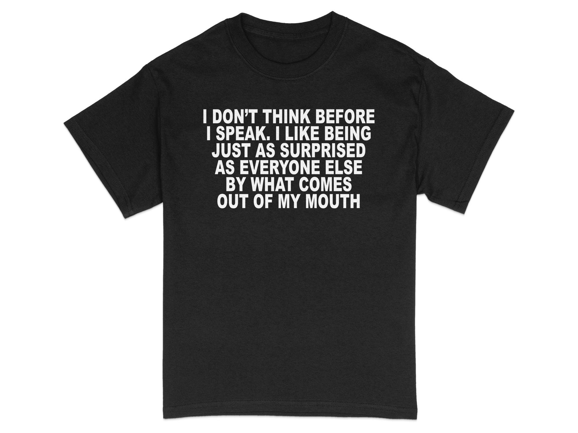 I Dont Think Before I Speak Shirt I Dont Think Before I Speak Shirt