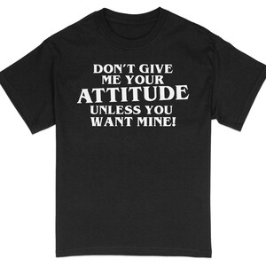 Attitude Quote T-Shirt, Bold Statement Tee, Unisex Graphic Shirt, Don't Give Me Your Attitude