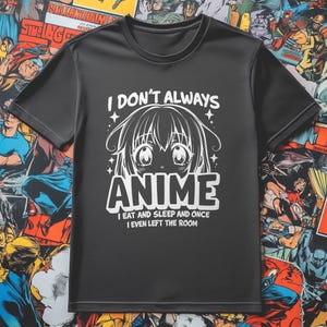 I Dont Always Anime T-Shirt, Manga Lover, Anime Fan, Cartoon Character Shirt, Anime Tees, Anime Apparel, Anime Gift Idea