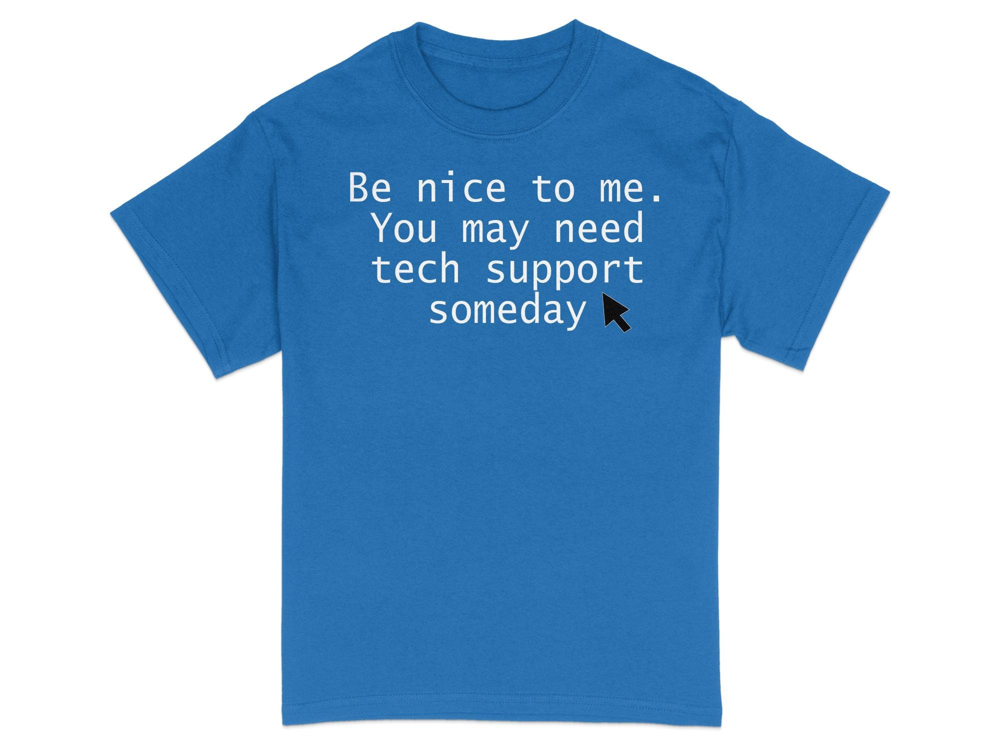 Be Nice To Me You May Need Tech Support Someday Tech Support T Shirts Be Nice To Me You May Need Tech Support Someday Tech Support T Shirts
