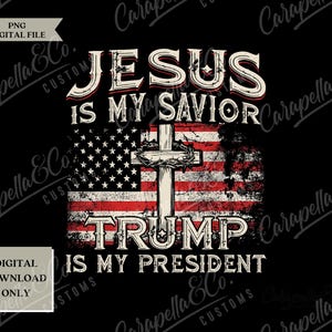 May include: A digital download of a graphic design featuring an American flag with a cross and the text "Jesus is my Savior, Trump is my President".