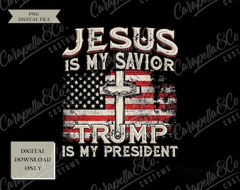 Jesus Is My Savior Trump Is My President American Flag PNG, Trump 2024 Png, Trump Support PNG,  Trump PNG, Republican Party