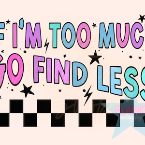 If I’m Too Much Go Find Less Png, Antisocial Sublimation Design, Funny Sublimation, Funny Png, Edgy Png, Retro Shirt Designs, Trendy Png