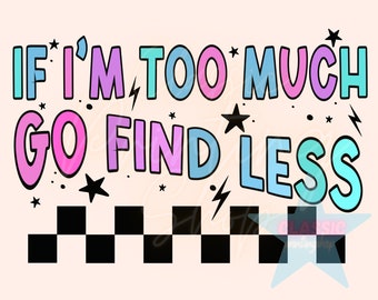 If I’m Too Much Go Find Less Png, Antisocial Sublimation Design, Funny Sublimation, Funny Png, Edgy Png, Retro Shirt Designs, Trendy Png
