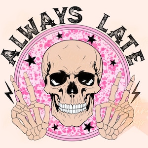 Always Late Png-Sublimation Designs Downloads, PNG, Boho PNG, Rock and Roll Png, Rocker Png, Edgy Png, Rocker Png, Grunge Png, Hippie Png