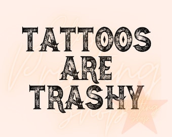 Tattoos are Trashy Png Digital Design Download, Funny Png, Tattooed Png, Inked Png, Grunge Png, Rocker Png, Edgy Png, Grunge Png, Adult Png