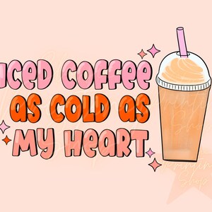 Iced Coffee as Cold as my Heart PNG-Sublimation Download-Tshirt Design,Retro png,Retro Sublimation, Coffee png,Coffee Sublimation,Trendy png