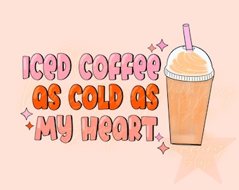 Iced Coffee as Cold as my Heart PNG-Sublimation Download-Tshirt Design,Retro png,Retro Sublimation, Coffee png,Coffee Sublimation,Trendy png