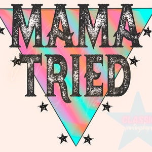 May include: A pink, blue, and orange triangle with stars around it. The text "MAMA TRIED" is in black with a distressed look.