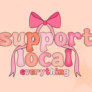 Coquette Shop Local Everything PNG-Sublimation Designs-Shop Small png, Small business png, Shop Local Png, Everyday Png, Bow Png, Trendy Png