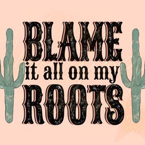Blame it All on My Roots Png- Sublimation Design Downloads, Western Png, Boho PNG, Country Music Png, Western Sublimation, Cowgirl PNG