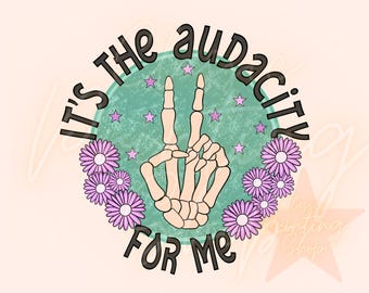 It’s the Audacity for Me PNG-Funny Sublimation Digital Design Download-adult humor png, Snarky png, Adult Png, Funny Png, Skeleton Png,