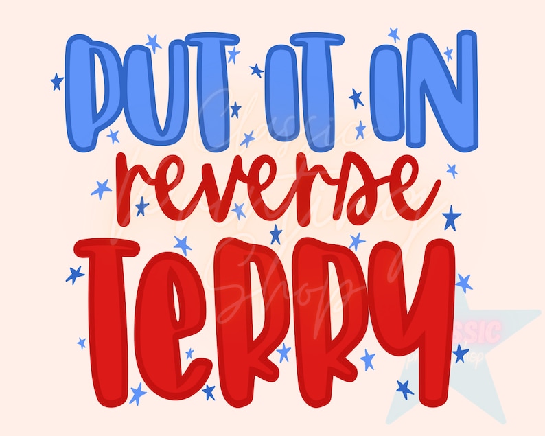 May include: Red and blue text graphic with the words "Put it in reverse Terry" surrounded by blue stars.