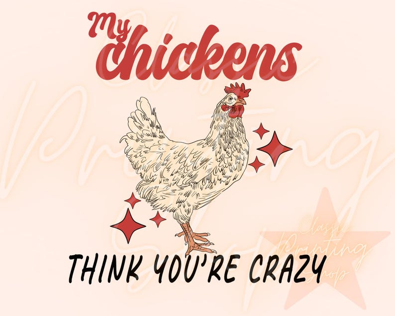 May include: A white chicken with a red comb and wattle is drawn on a pink background. The text "my chickens think you're crazy" is written in red and black.