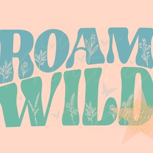Roam Wild Png, Sublimation Design Download, Wild Png, Hippie PNG, Boho PNG, Retro Png, Free Spirit Png, Hippie Boho Png, Floral Png, Trendy