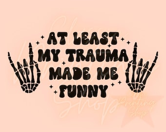 At Least my Trauma Made me Funny PNG-Funny Sublimation Digital Design Download-adult humor png, Snarky png, Adult Png, Funny Png, Trauma Png