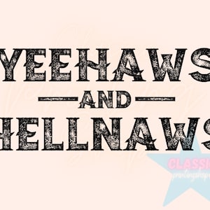 May include: Black and white distressed text graphic that reads "Yeehaws and Hellnaws" with a small star logo that reads "Classic printshop" in the bottom right corner.