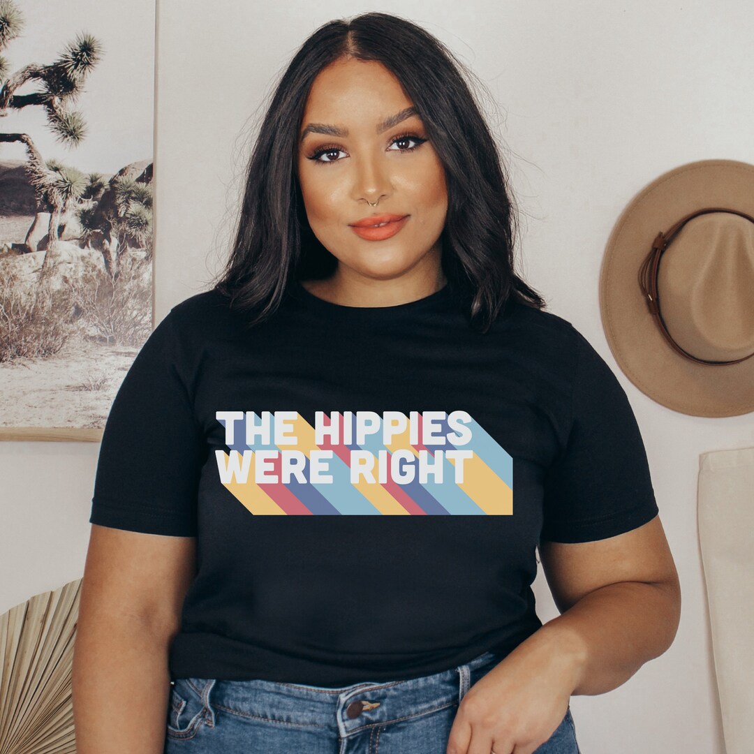 The Hippies Were Right Tshirt Hippie Tee Vintage Tee Fun Etsy