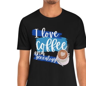 I Love Coffee and Genealogy Unisex Jersey Short Sleeve Tee | Gift Idea | Family Historian | Ancestry | Genealogist